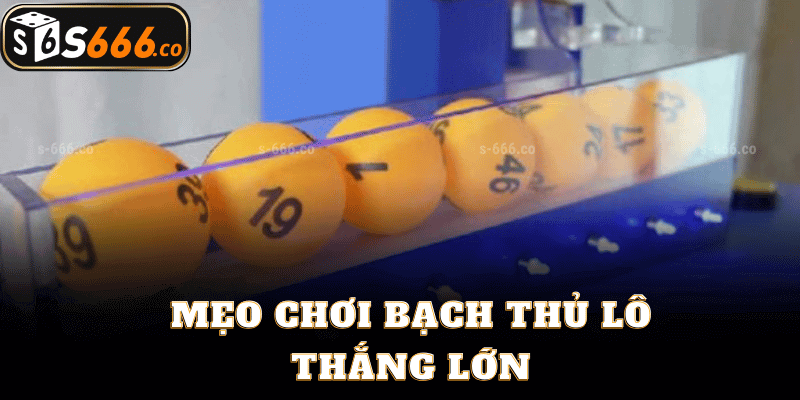 Mẹo Chơi Bạch Thủ Lô Thắng Lớn