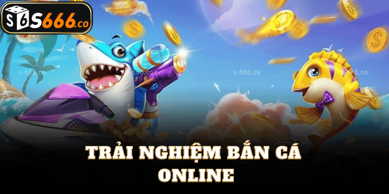 Trải Nghiệm Bắn Cá Online