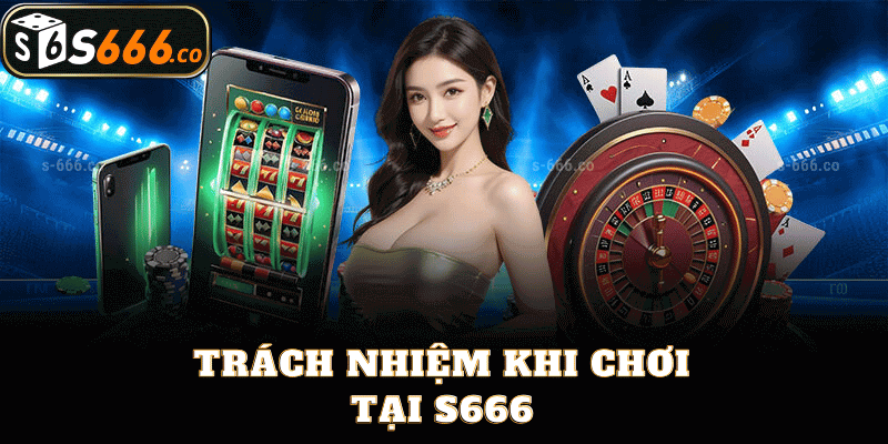 Trách Nhiệm Khi Chơi Tại S666