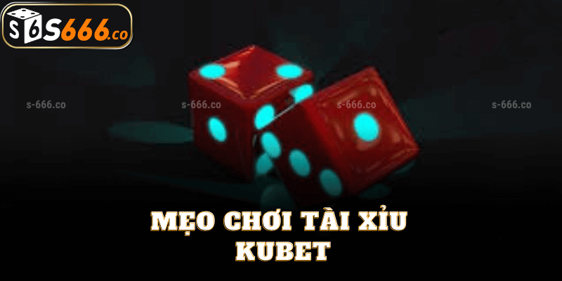 Mẹo Chơi Tài Xỉu Kubet